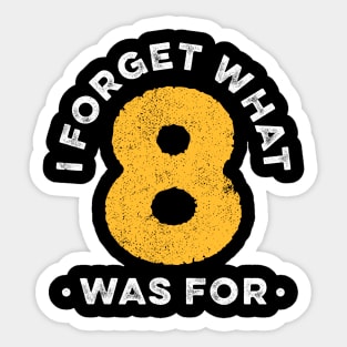 I Forget What 8 Was For Sticker